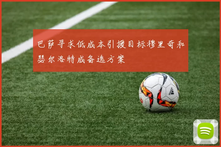 巴萨寻求低成本引援目标穆里奇和瑟尔洛特成备选方案